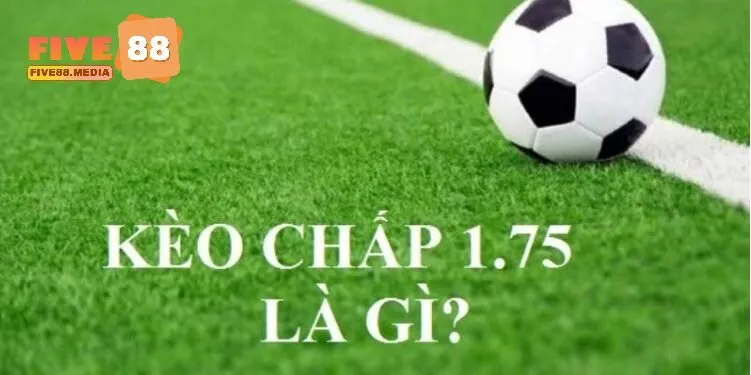 Chi tiết về kèo chấp 1.75 là sao trên website cá độ