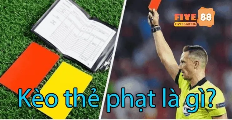 Kèo thẻ phạt là gì? Tìm hiểu cùng Five88 từ các cao thủ cá cược